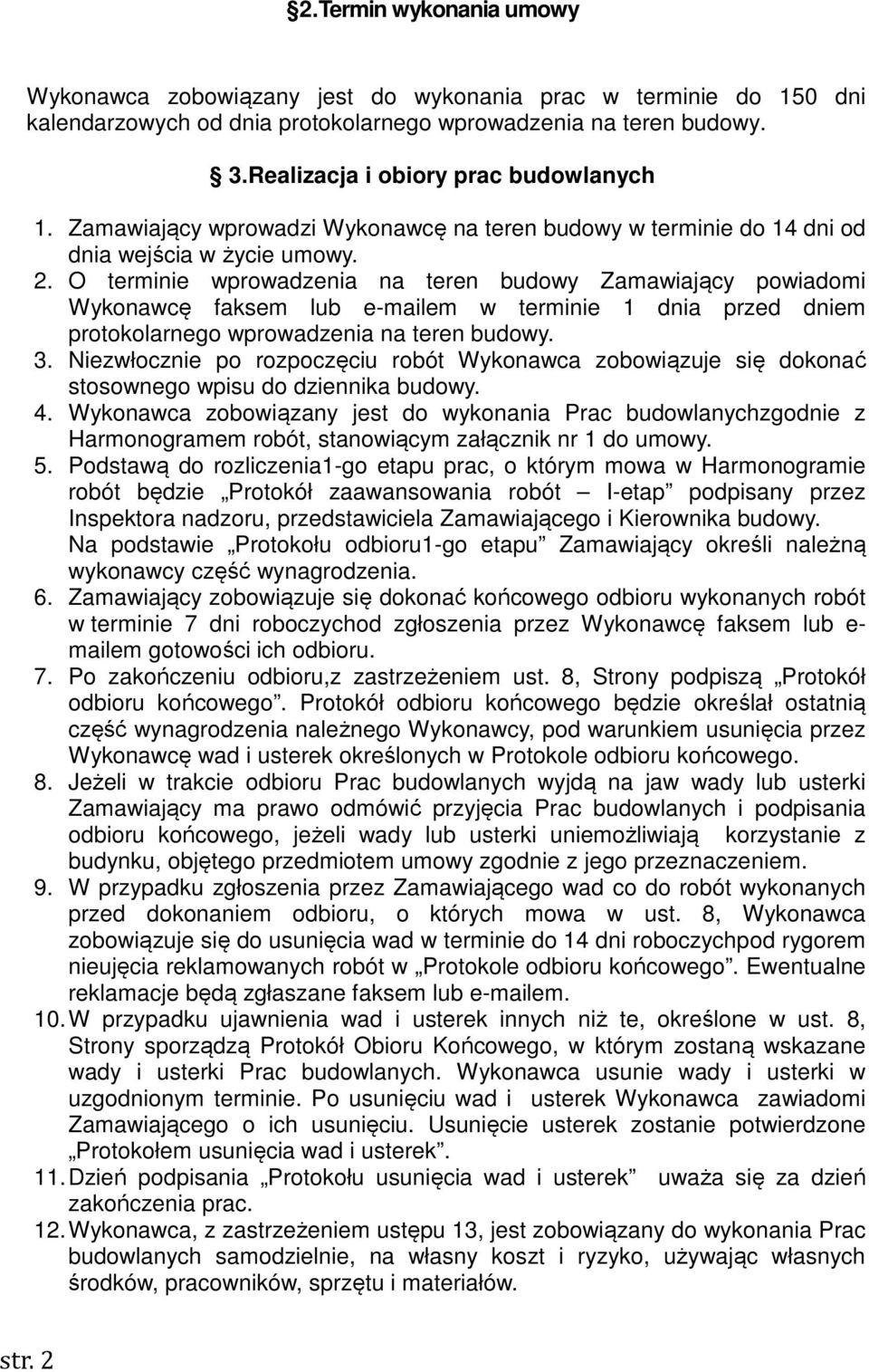 O terminie wprowadzenia na teren budowy Zamawiający powiadomi Wykonawcę faksem lub e-mailem w terminie 1 dnia przed dniem protokolarnego wprowadzenia na teren budowy. 3.