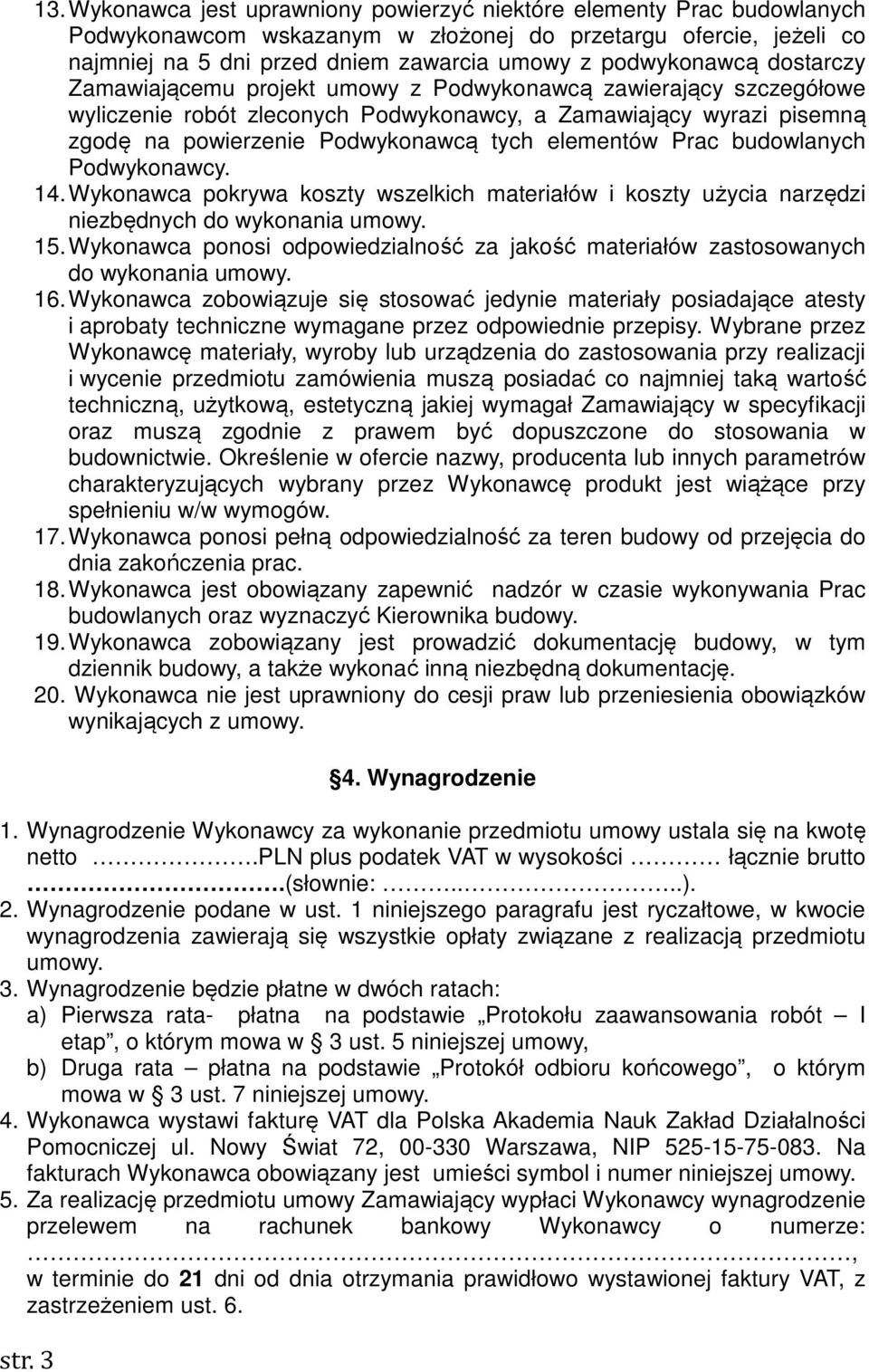 dostarczy Zamawiającemu projekt umowy z Podwykonawcą zawierający szczegółowe wyliczenie robót zleconych Podwykonawcy, a Zamawiający wyrazi pisemną zgodę na powierzenie Podwykonawcą tych elementów