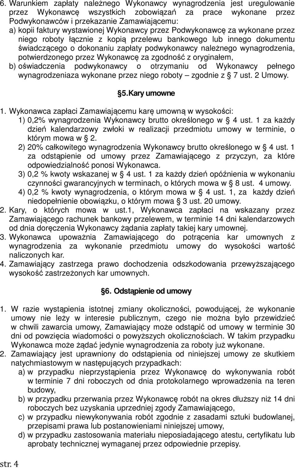 potwierdzonego przez Wykonawcę za zgodność z oryginałem, b) oświadczenia podwykonawcy o otrzymaniu od Wykonawcy pełnego wynagrodzeniaza wykonane przez niego roboty zgodnie z 7 ust. 2 Umowy. str. 4 5.