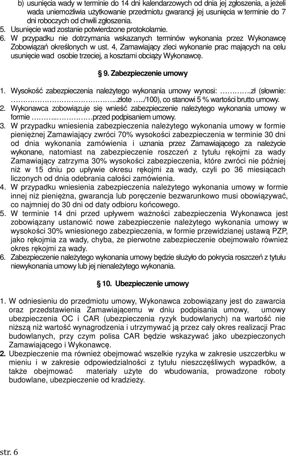 4, Zamawiający zleci wykonanie prac mających na celu usunięcie wad osobie trzeciej, a kosztami obciąży Wykonawcę. 9. Zabezpieczenie umowy 1. Wysokość zabezpieczenia należytego wykonania umowy wynosi:.