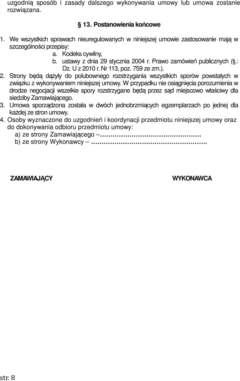 U z 2010 r. Nr 113, poz. 759 ze zm.). 2. Strony będą dążyły do polubownego rozstrzygania wszystkich sporów powstałych w związku z wykonywaniem niniejszej umowy.