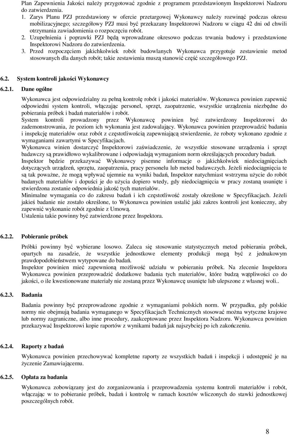 otrzymania zawiadomienia o rozpoczęciu robót. 2. Uzupełnienia i poprawki PZJ będą wprowadzane okresowo podczas trwania budowy i przedstawione Inspektorowi Nadzoru do zatwierdzenia. 3.