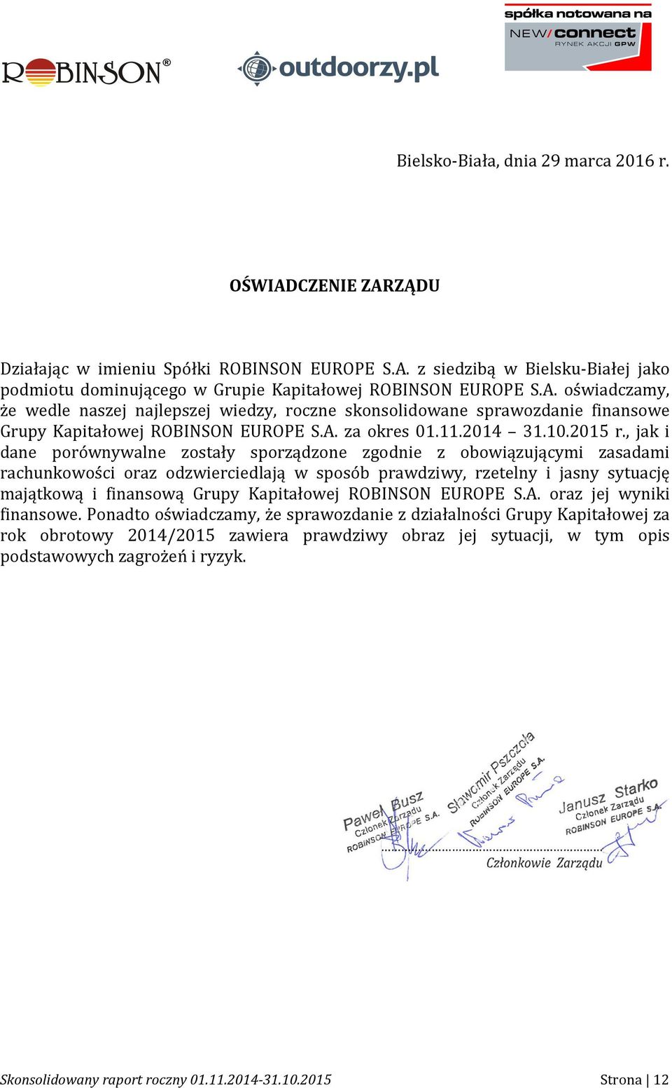 , jak i dane porównywalne zostały sporządzone zgodnie z obowiązującymi zasadami rachunkowości oraz odzwierciedlają w sposób prawdziwy, rzetelny i jasny sytuację majątkową i finansową Grupy