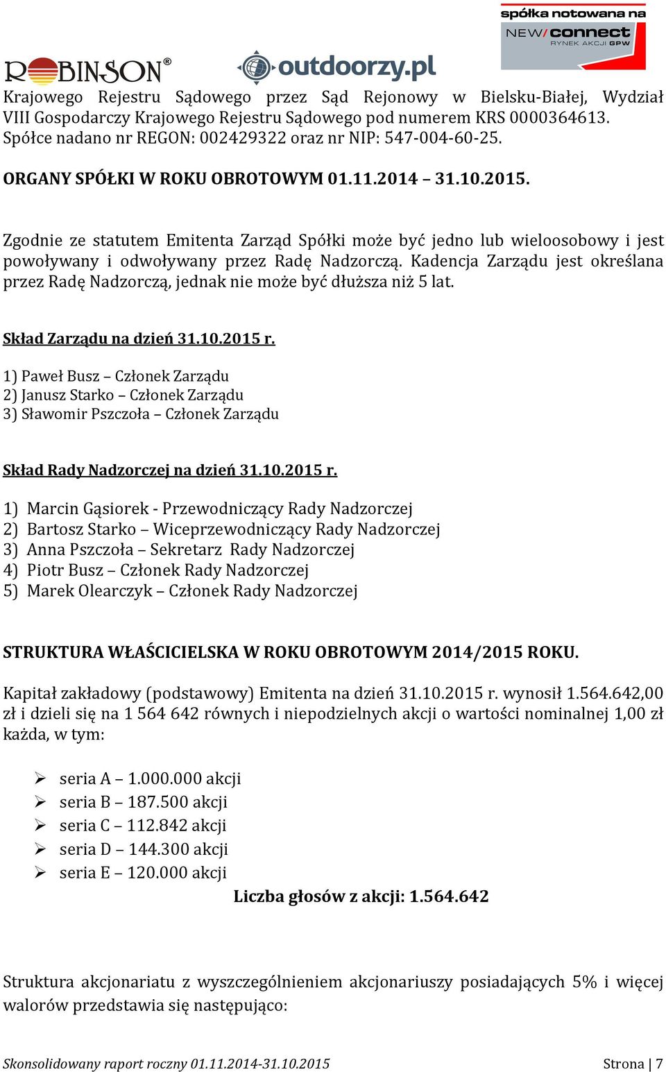 Zgodnie ze statutem Emitenta Zarząd Spółki może być jedno lub wieloosobowy i jest powoływany i odwoływany przez Radę Nadzorczą.