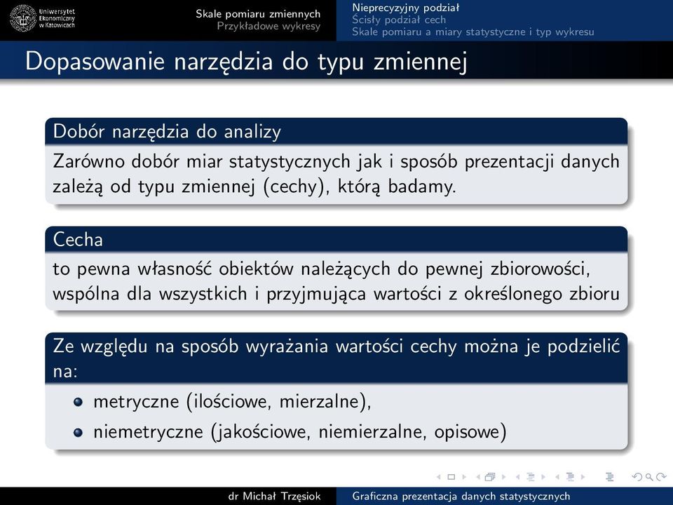 Cecha to pewna własność obiektów należących do pewnej zbiorowości, wspólna dla wszystkich i przyjmująca wartości z