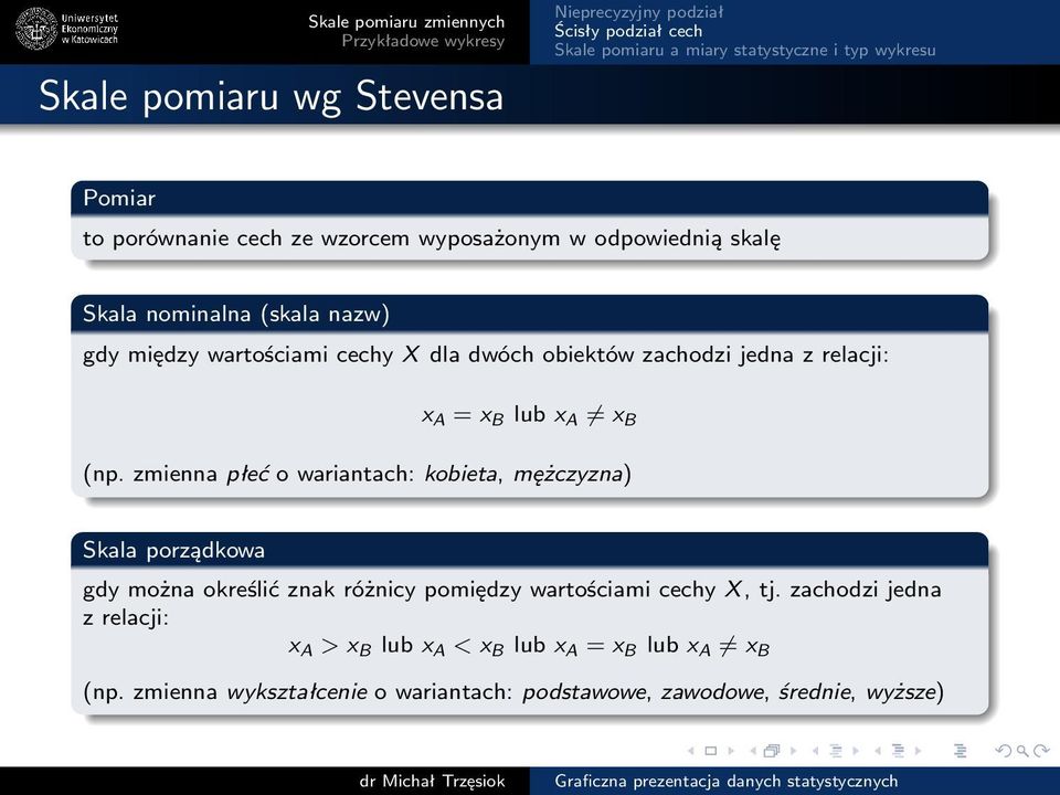 zmienna płeć o wariantach: kobieta, mężczyzna) Skala porządkowa gdy można określić znak różnicy pomiędzy wartościami cechy X,