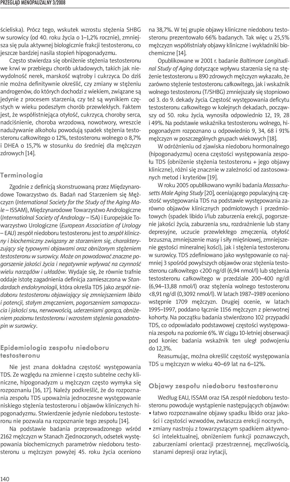 Często stwierdza się obniżenie stężenia testosteronu we krwi w przebiegu chorób układowych, takich jak niewydolność nerek, marskość wątroby i cukrzyca.