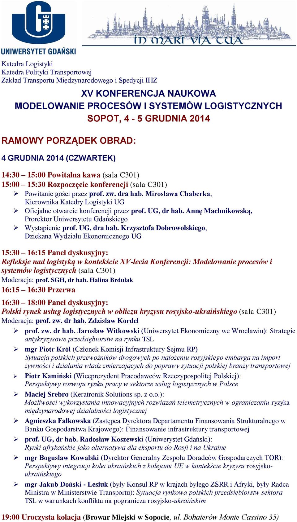 Mirosława Chaberka, Kierownika Katedry Logistyki UG Oficjalne otwarcie konferencji przez prof. UG, dr hab. Annę Machnikowską, Prorektor Uniwersytetu Gdańskiego Wystąpienie prof. UG, dra hab.