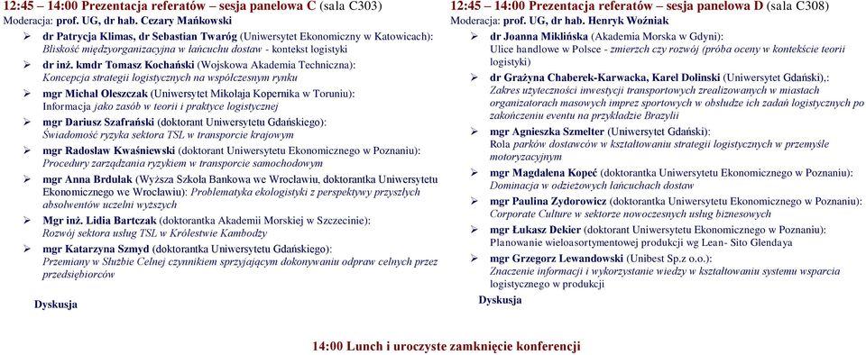 kmdr Tomasz Kochański (Wojskowa Akademia Techniczna): Koncepcja strategii logistycznych na współczesnym rynku mgr Michał Oleszczak (Uniwersytet Mikołaja Kopernika w Toruniu): Informacja jako zasób w
