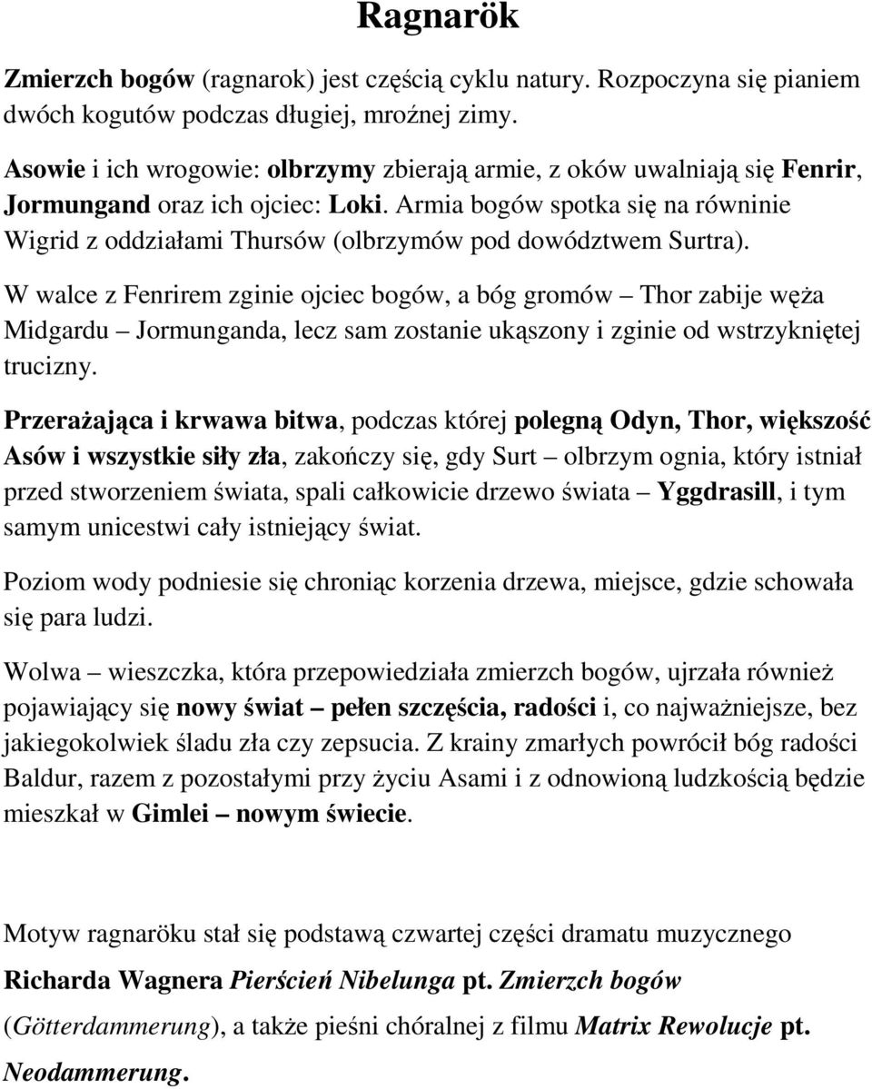 W walce z Fenrirem zginie jciec bgów, a bóg grmów Thr zabije węża Midgardu Jrmunganda, lecz sam zstanie ukąszny i zginie d wstrzykniętej trucizny.
