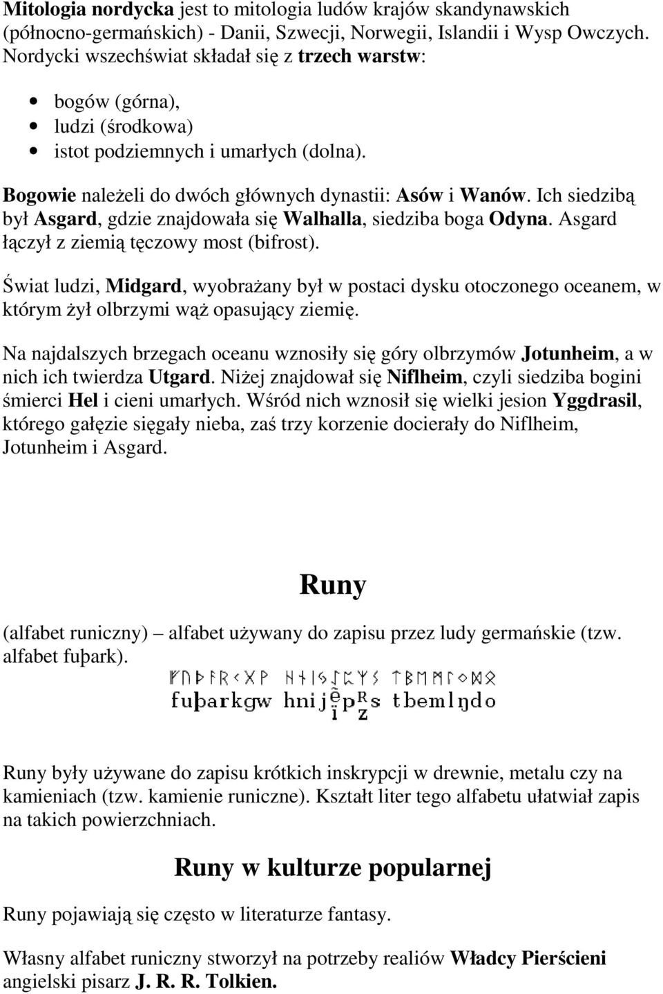Ich siedzibą był Asgard, gdzie znajdwała się Walhalla, siedziba bga Odyna. Asgard łączył z ziemią tęczwy mst (bifrst).