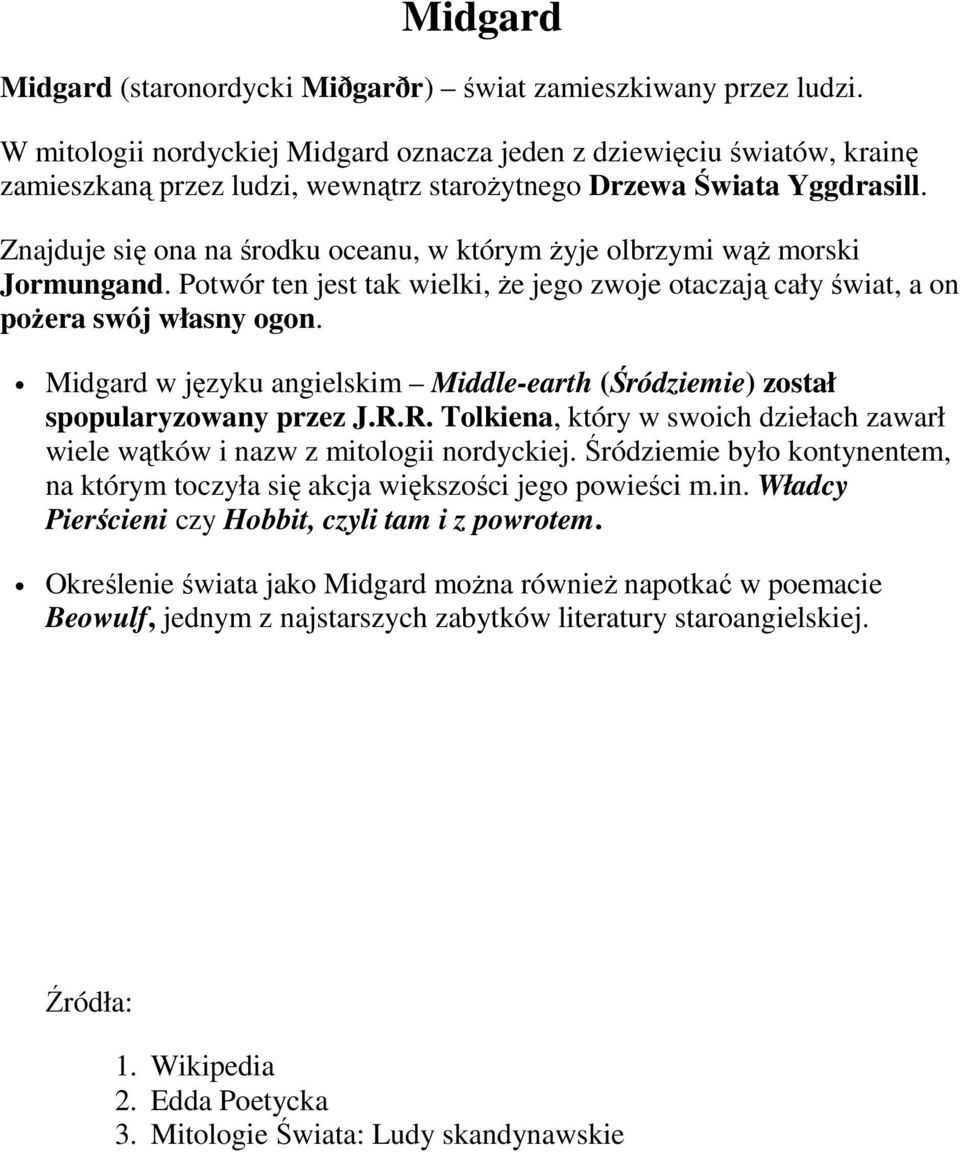Znajduje się na na śrdku ceanu, w którym żyje lbrzymi wąż mrski Jrmungand. Ptwór ten jest tak wielki, że jeg zwje taczają cały świat, a n pżera swój własny gn.