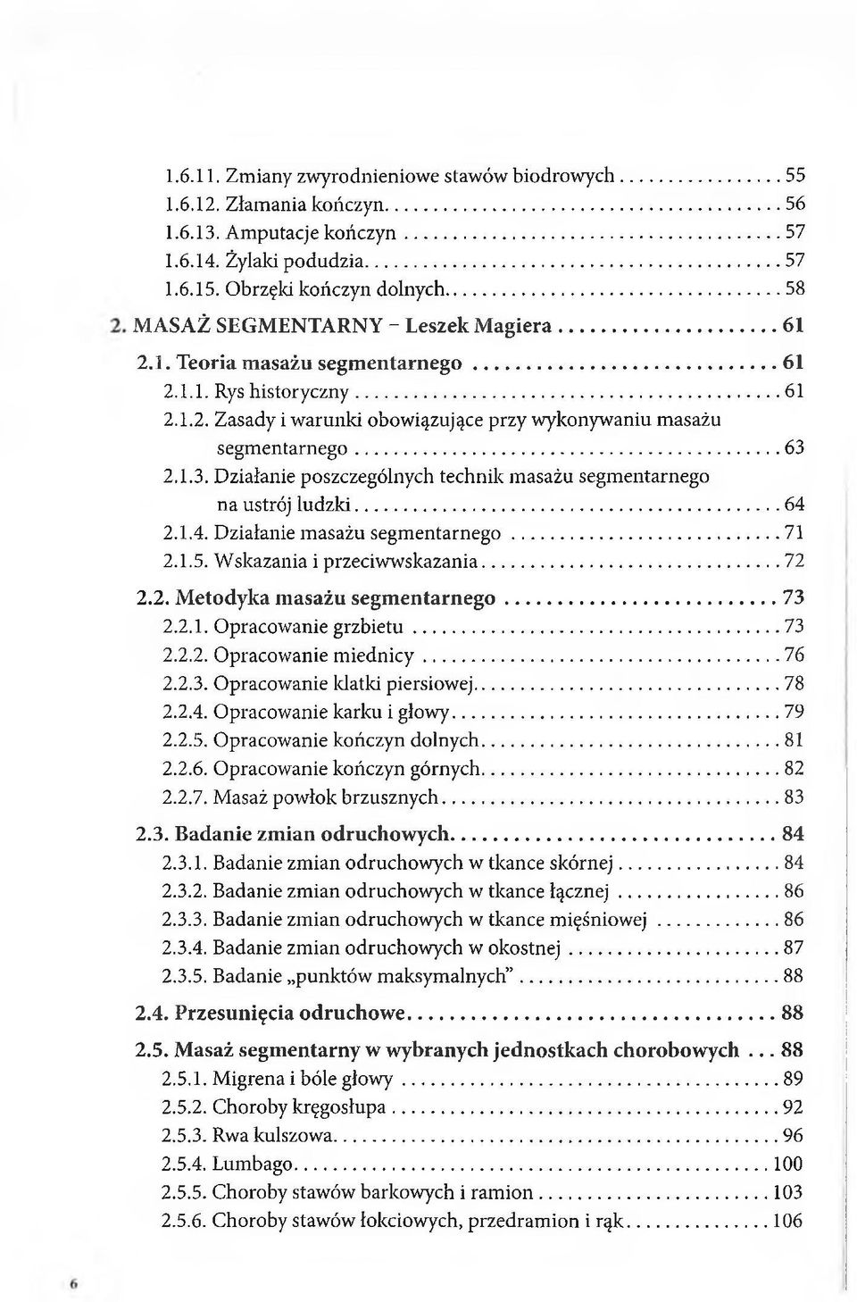2.1.3. Działanie poszczególnych technik masażu segmentarnego na ustrój ludzki...64 2.1.4. Działanie masażu segmentarnego...71 2.1.5. Wskazania i przeciwwskazania...72 2.2. Metodyka masażu segmentarnego.