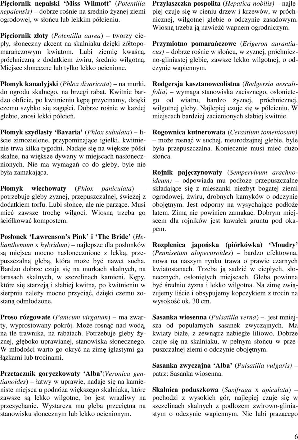 Miejsce słoneczne lub tylko lekko ocienione. Płomyk kanadyjski (Phlox divaricata) na murki, do ogrodu skalnego, na brzegi rabat.