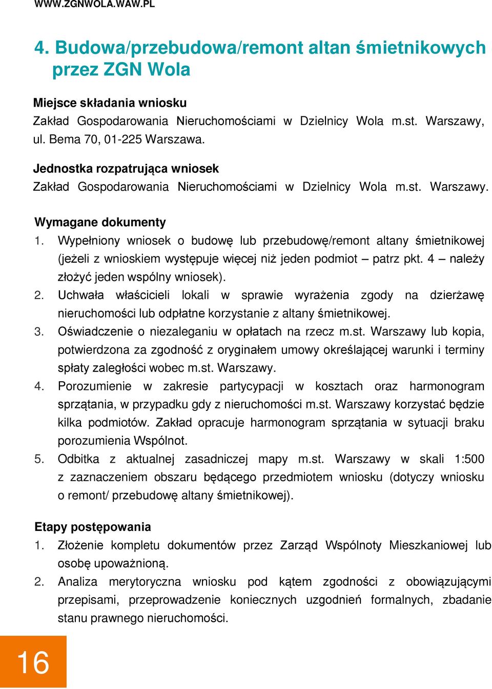 Wypełniony wniosek o budowę lub przebudowę/remont altany śmietnikowej (jeżeli z wnioskiem występuje więcej niż jeden podmiot patrz pkt. 4 należy złożyć jeden wspólny wniosek). 2.
