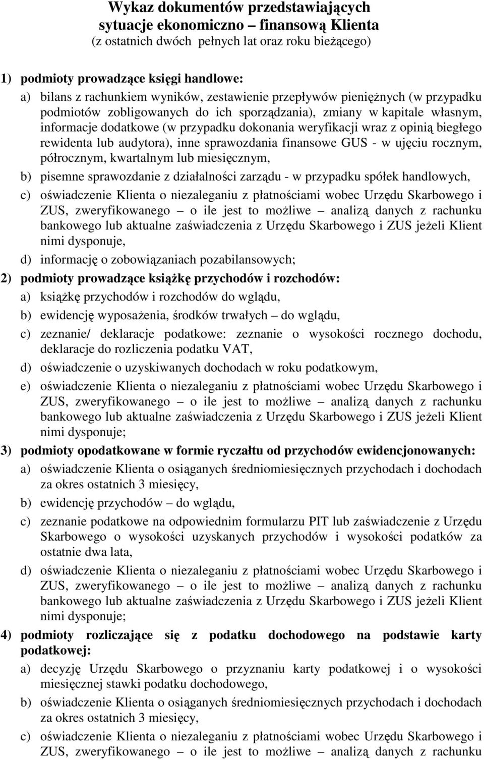 rewidenta lub audytora), inne sprawozdania finansowe GUS - w ujęciu rocznym, półrocznym, kwartalnym lub miesięcznym, b) pisemne sprawozdanie z działalności zarządu - w przypadku spółek handlowych, c)