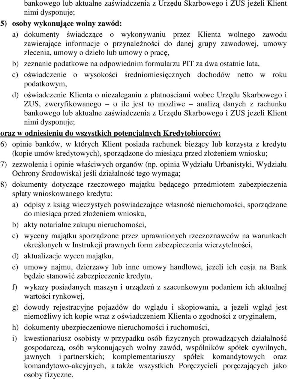 o niezaleganiu z płatnościami wobec Urzędu Skarbowego i oraz w odniesieniu do wszystkich potencjalnych Kredytobiorców: 6) opinie banków, w których Klient posiada rachunek bieżący lub korzysta z