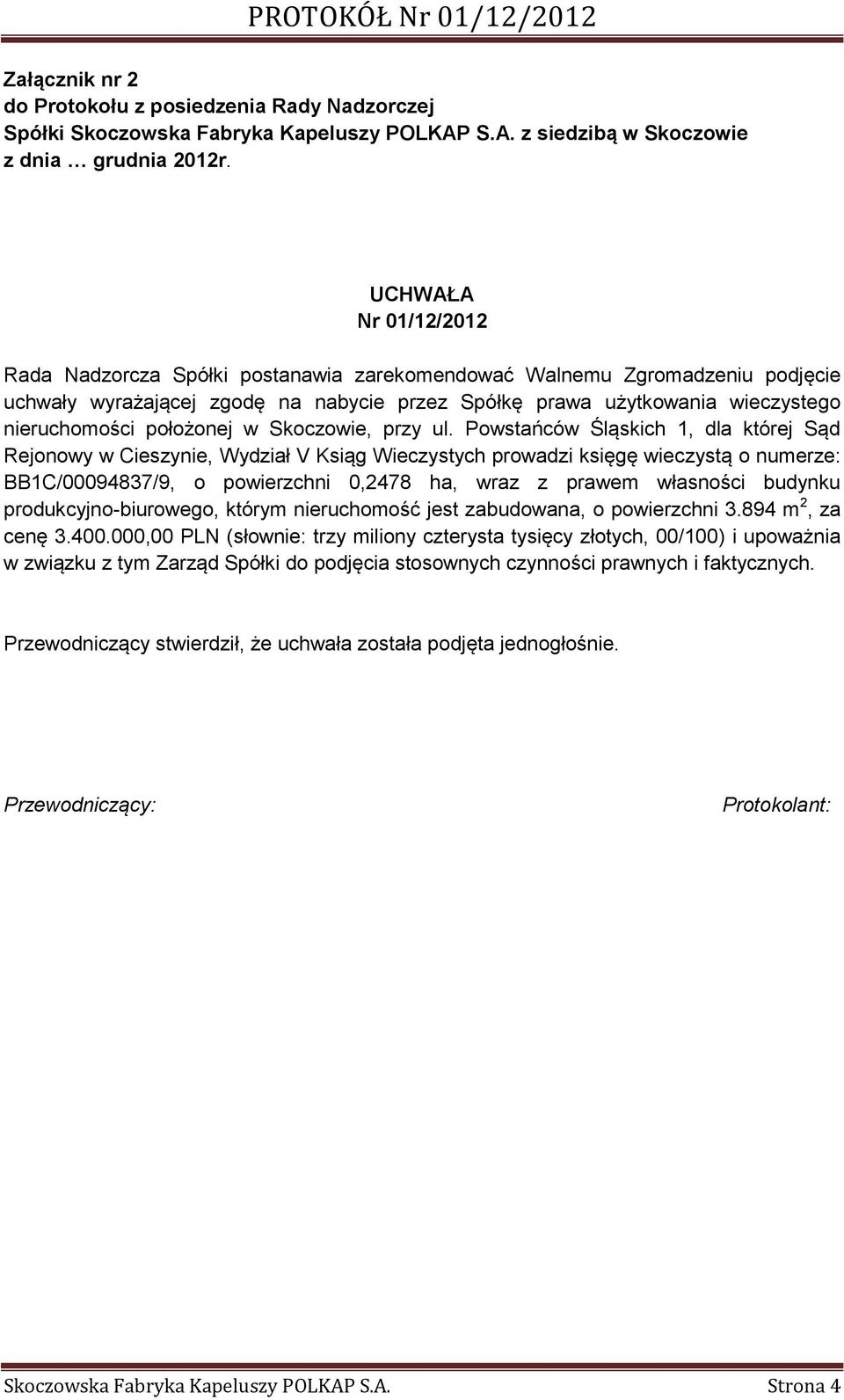 Powstańców Śląskich 1, dla której Sąd Rejonowy w Cieszynie, Wydział V Ksiąg Wieczystych prowadzi księgę wieczystą o numerze: BB1C/00094837/9, o powierzchni 0,2478 ha, wraz z prawem