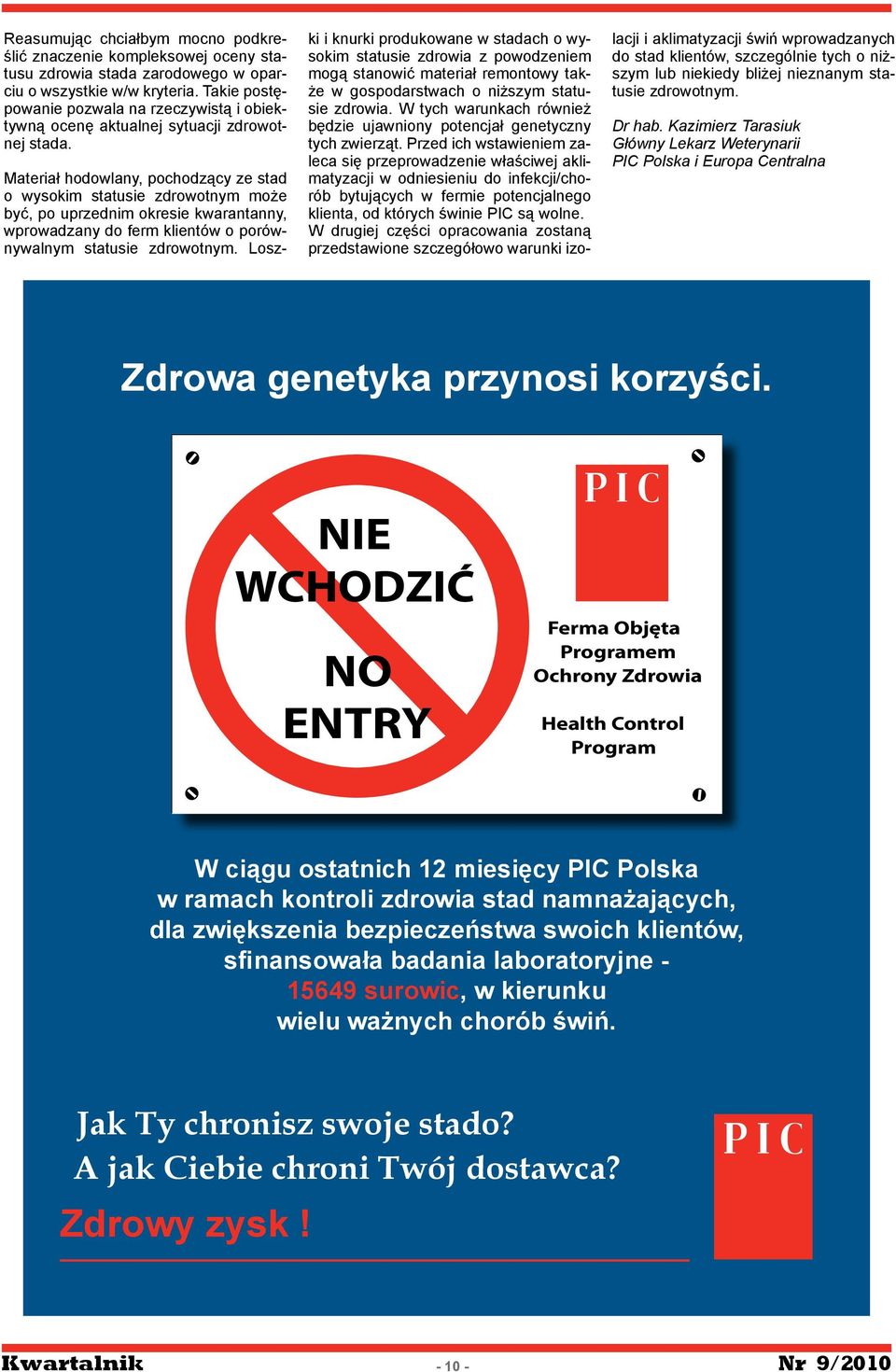 Materiał hodowlany, pochodzący ze stad o wysokim statusie zdrowotnym może być, po uprzednim okresie kwarantanny, wprowadzany do ferm klientów o porównywalnym statusie zdrowotnym.