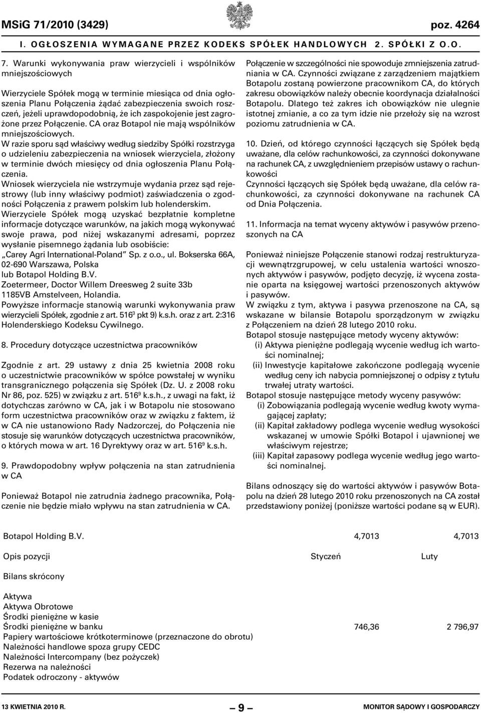 W razie sporu sąd właściwy według siedziby Spółki rozstrzyga o udzieleniu zabezpieczenia na wniosek wierzyciela, złożony w terminie dwóch miesięcy od dnia ogłoszenia Planu Połączenia.