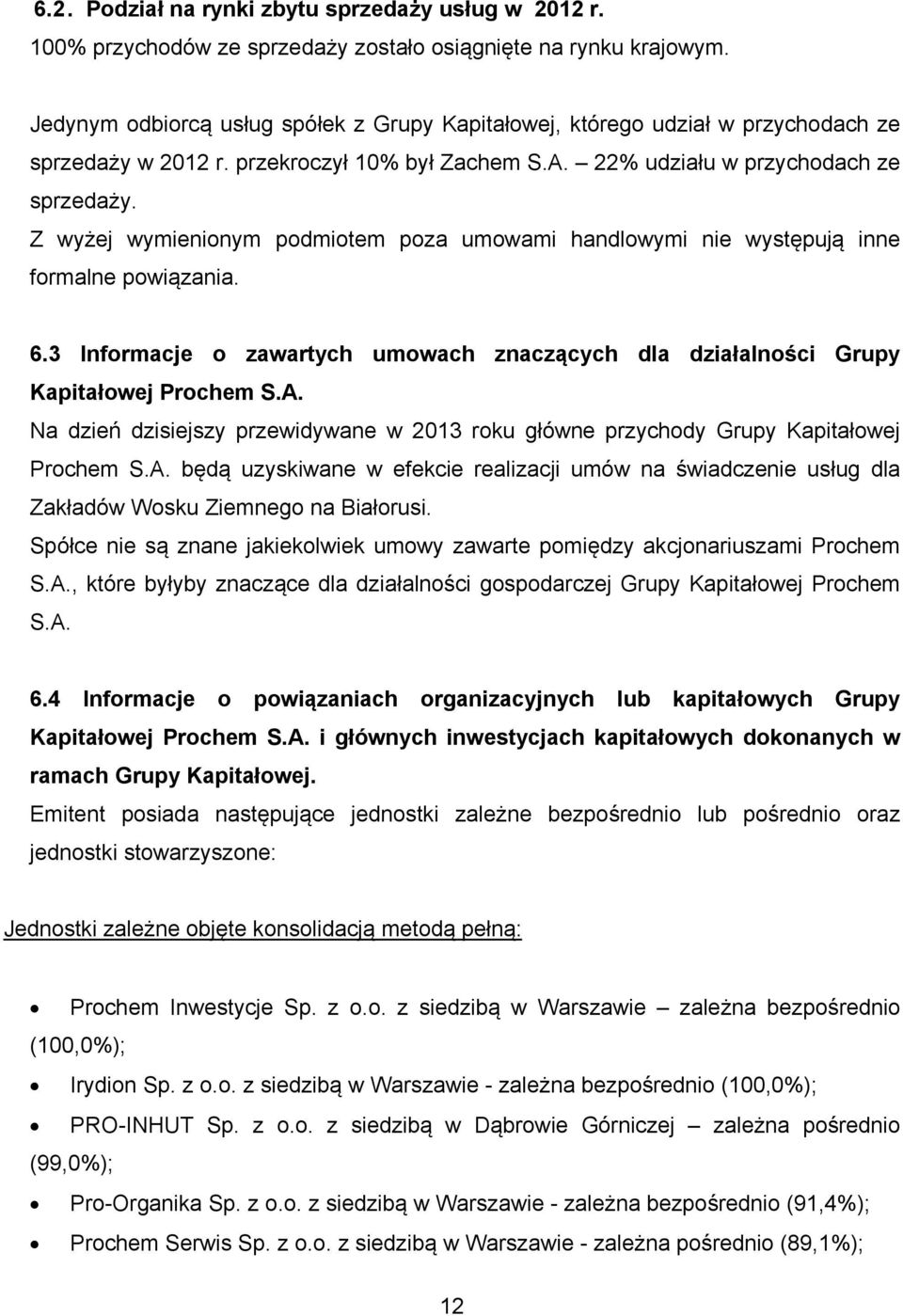 Z wyżej wymienionym podmiotem poza umowami handlowymi nie występują inne formalne powiązania. 6.3 Informacje o zawartych umowach znaczących dla działalności Grupy Kapitałowej Prochem S.A.