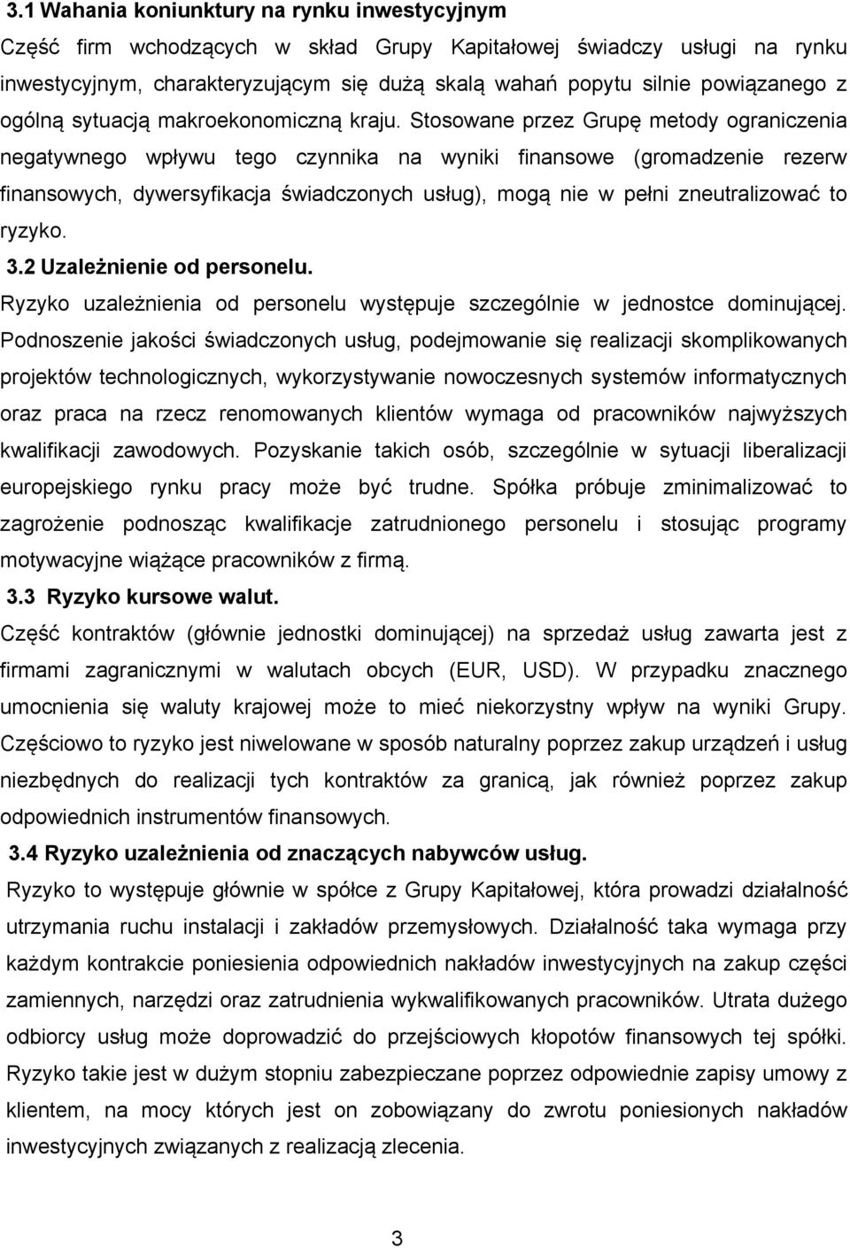 Stosowane przez Grupę metody ograniczenia negatywnego wpływu tego czynnika na wyniki finansowe (gromadzenie rezerw finansowych, dywersyfikacja świadczonych usług), mogą nie w pełni zneutralizować to