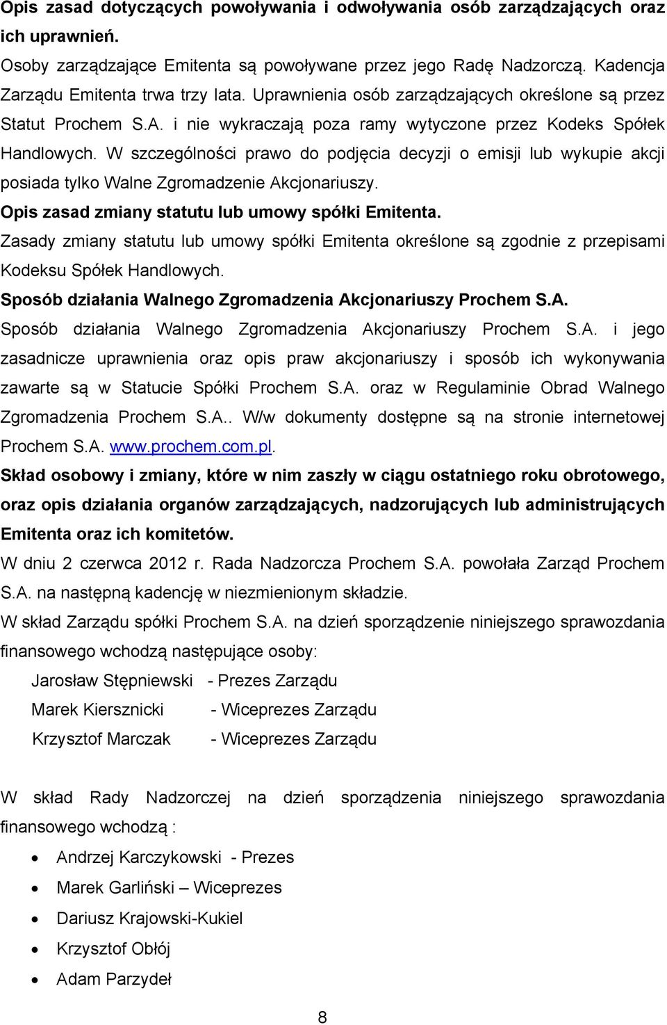 W szczególności prawo do podjęcia decyzji o emisji lub wykupie akcji posiada tylko Walne Zgromadzenie Akcjonariuszy. Opis zasad zmiany statutu lub umowy spółki Emitenta.