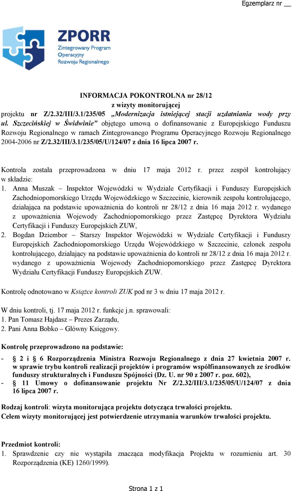 1/235/05/U/124/07 z dnia 16 lipca 2007 r. Kontrola została przeprowadzona w dniu 17 maja 2012 r. przez zespół kontrolujący w składzie: 1.