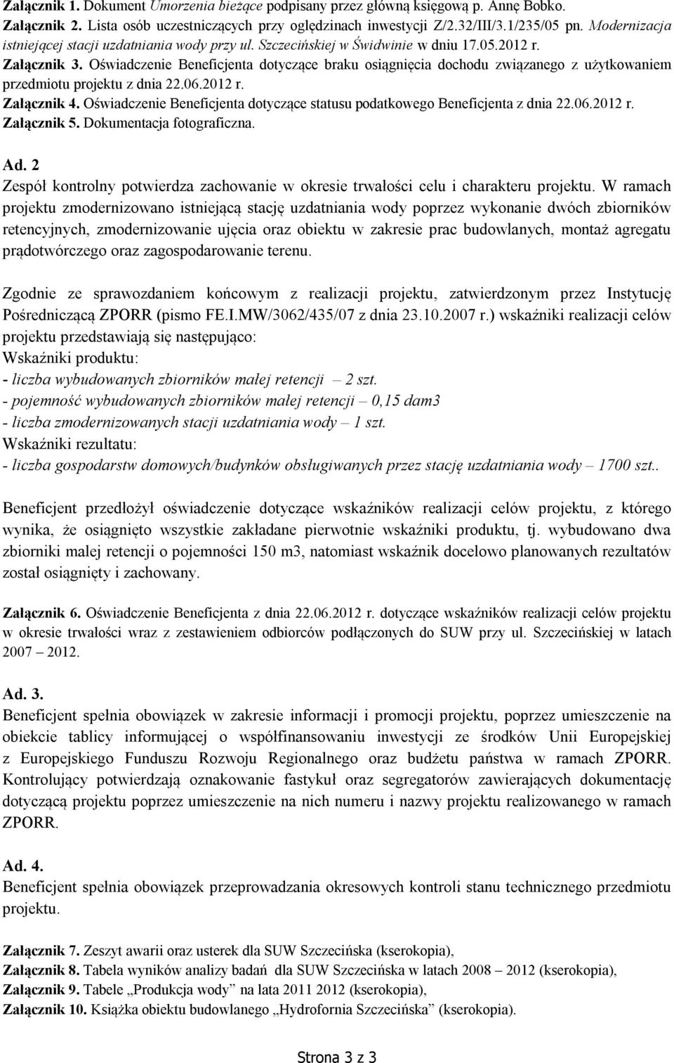 Oświadczenie Beneficjenta dotyczące braku osiągnięcia dochodu związanego z użytkowaniem przedmiotu projektu z dnia 22.06.2012 r. Załącznik 4.