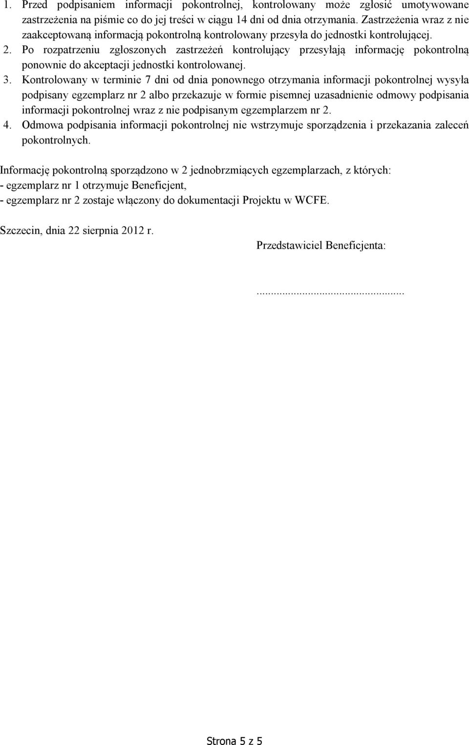 Po rozpatrzeniu zgłoszonych zastrzeżeń kontrolujący przesyłają informację pokontrolną ponownie do akceptacji jednostki kontrolowanej. 3.