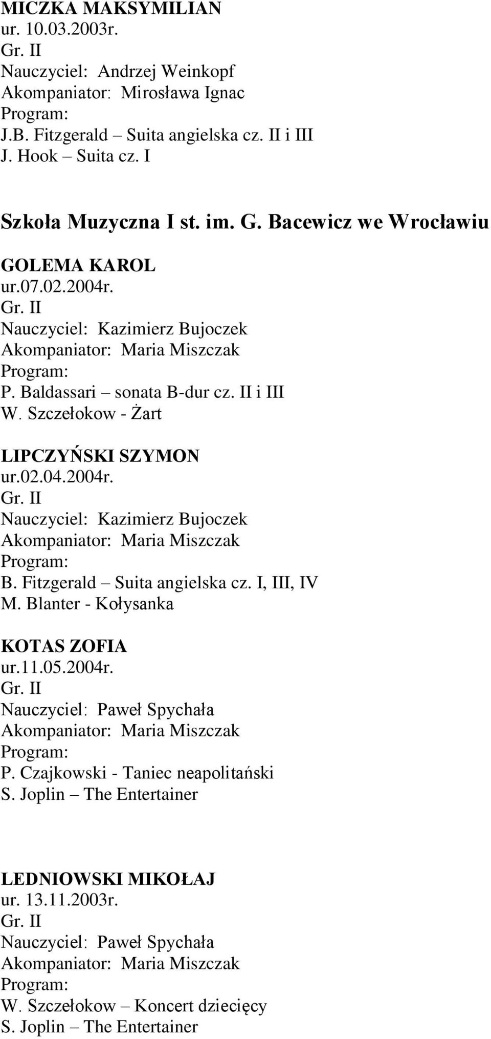 Fitzgerald Suita angielska cz. I, III, IV M. Blanter - Kołysanka KOTAS ZOFIA ur.11.05.2004r. Nauczyciel: Paweł Spychała Akompaniator: Maria Miszczak P. Czajkowski - Taniec neapolitański S.