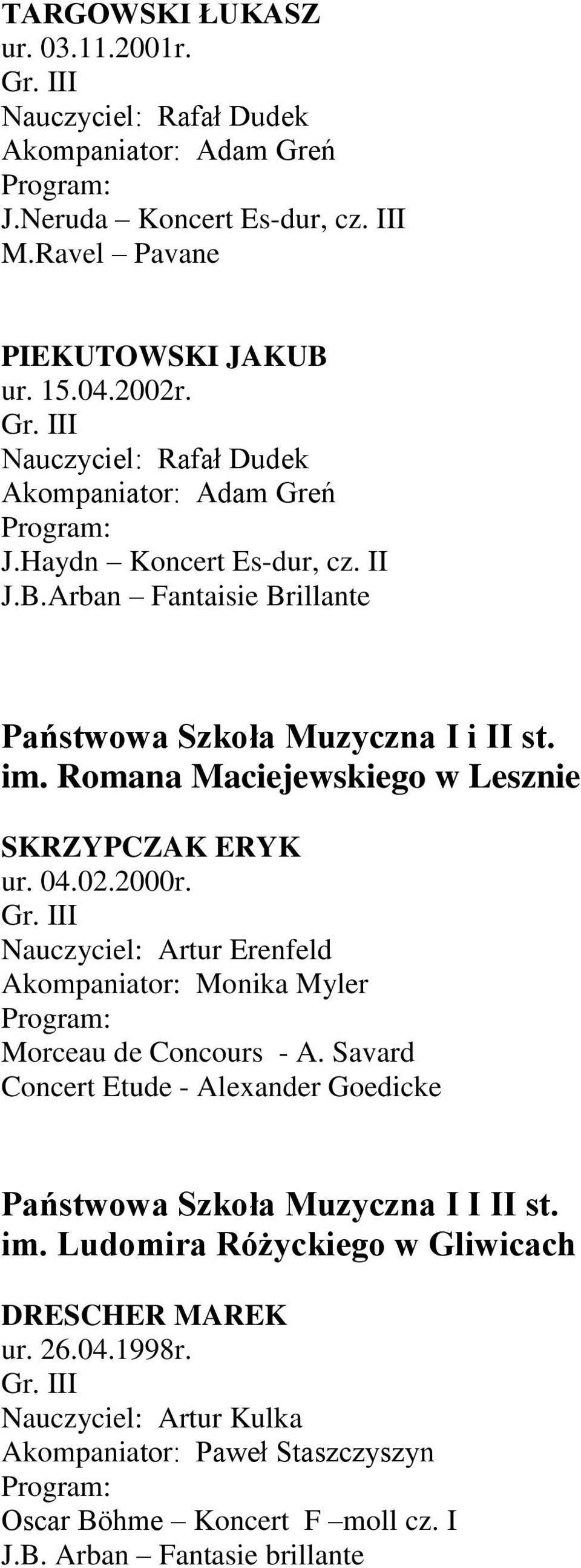 Romana Maciejewskiego w Lesznie SKRZYPCZAK ERYK ur. 04.02.2000r. I Nauczyciel: Artur Erenfeld Akompaniator: Monika Myler Morceau de Concours - A.
