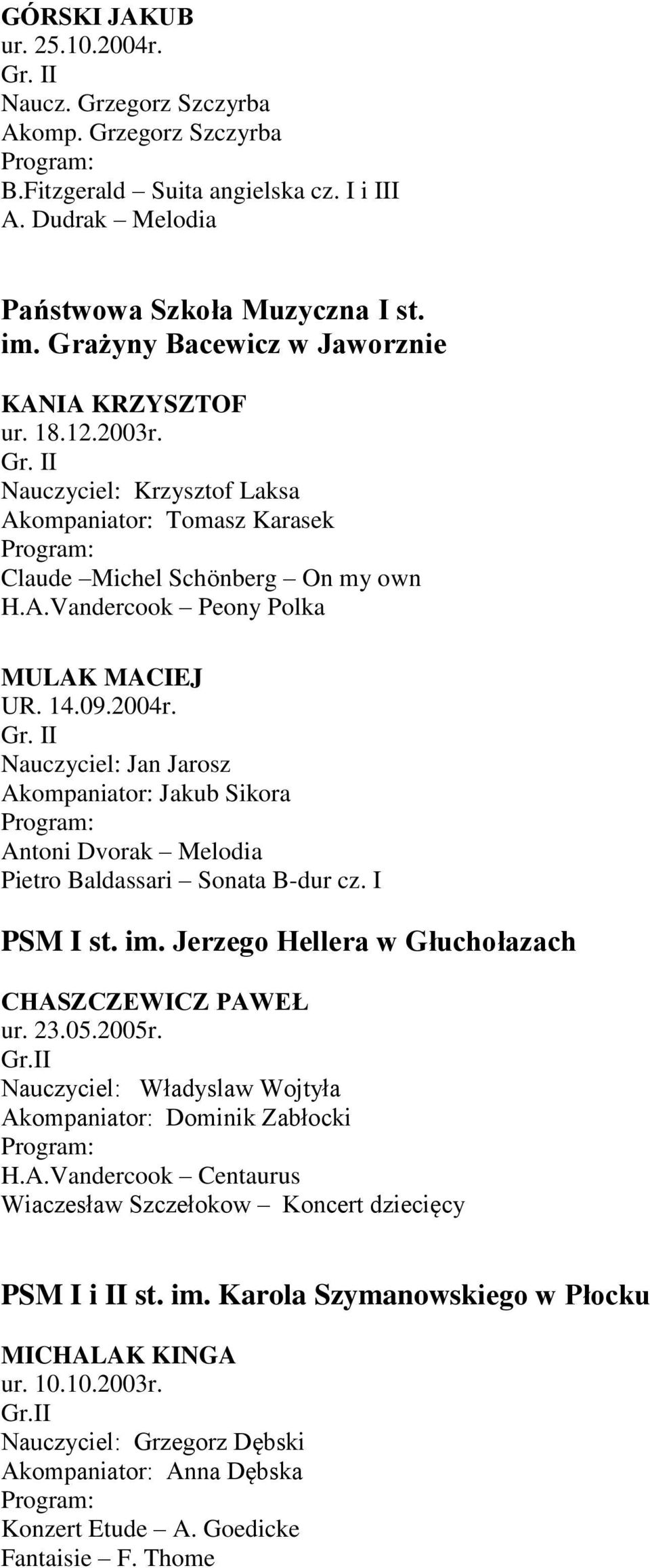 09.2004r. Nauczyciel: Jan Jarosz Akompaniator: Jakub Sikora Antoni Dvorak Melodia Pietro Baldassari Sonata B-dur cz. I PSM I st. im. Jerzego Hellera w Głuchołazach CHASZCZEWICZ PAWEŁ ur. 23.05.2005r.