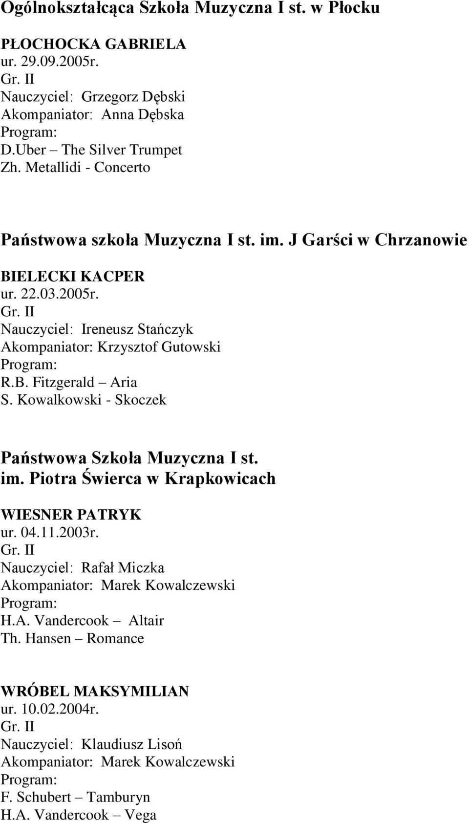 Nauczyciel: Ireneusz Stańczyk Akompaniator: Krzysztof Gutowski R.B. Fitzgerald Aria S. Kowalkowski - Skoczek Państwowa Szkoła Muzyczna I st. im.