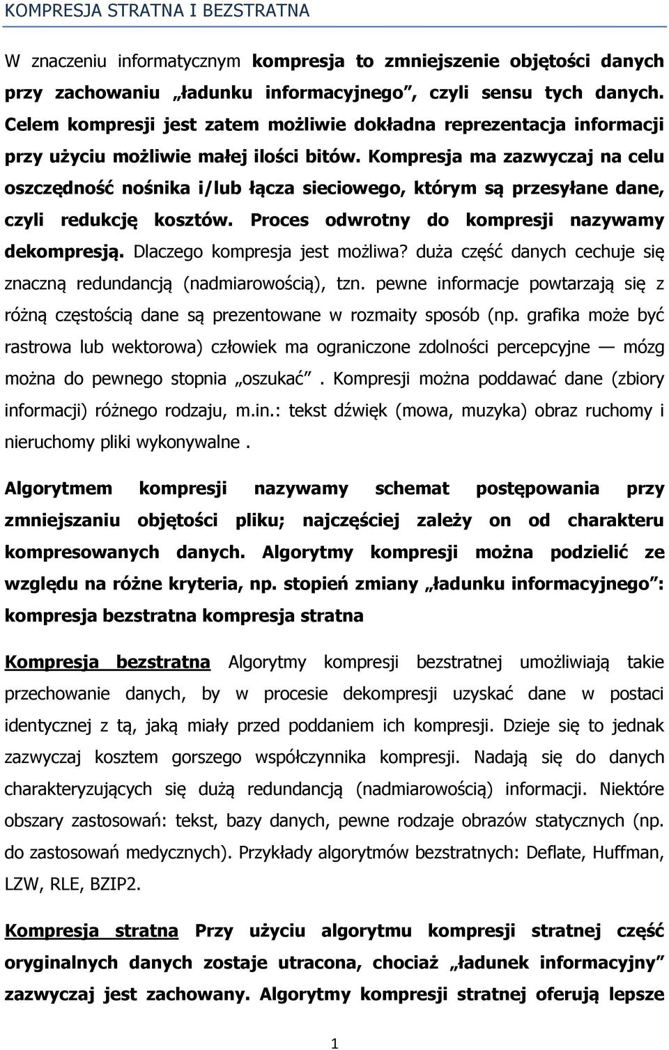 Kompresja ma zazwyczaj na celu oszczędność nośnika i/lub łącza sieciowego, którym są przesyłane dane, czyli redukcję kosztów. Proces odwrotny do kompresji nazywamy dekompresją.