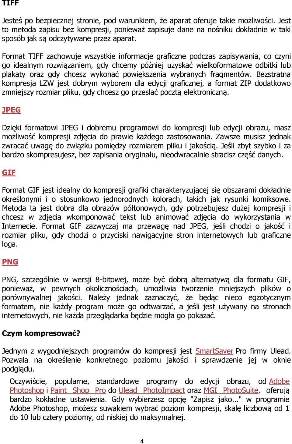 Format TIFF zachowuje wszystkie informacje graficzne podczas zapisywania, co czyni go idealnym rozwiązaniem, gdy chcemy później uzyskać wielkoformatowe odbitki lub plakaty oraz gdy chcesz wykonać