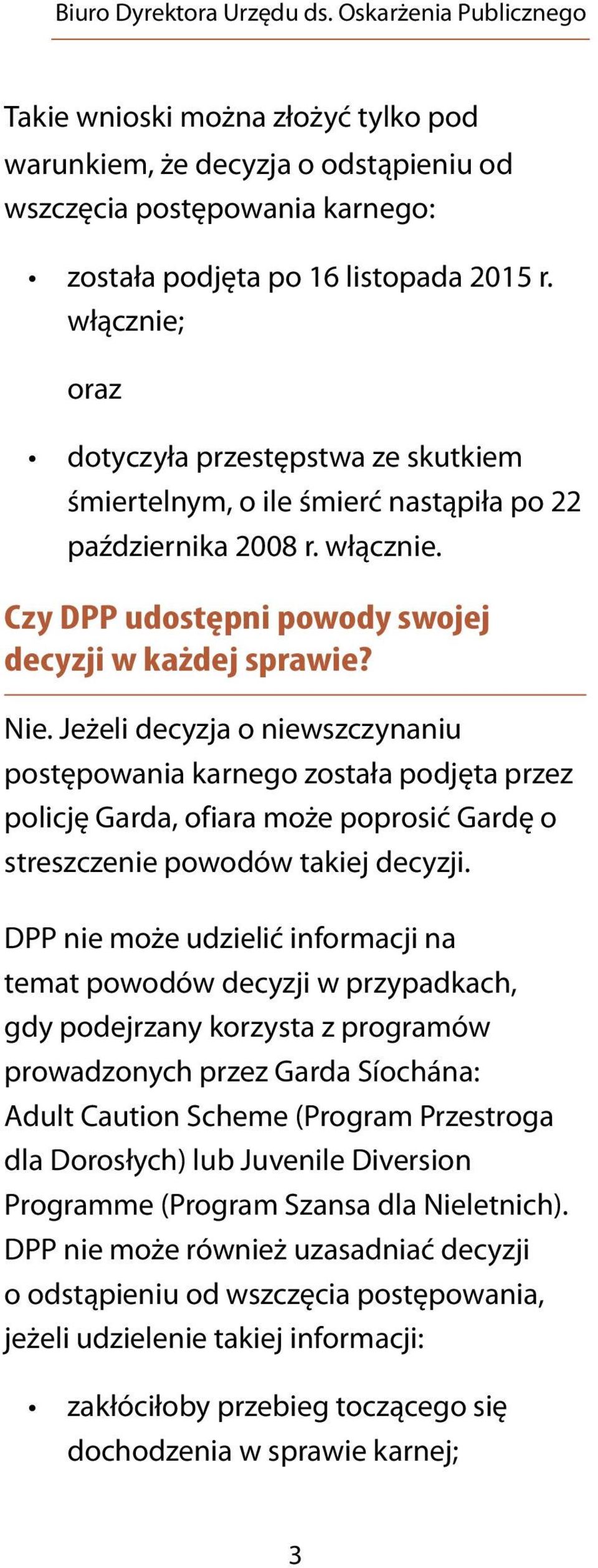 Jeżeli decyzja o niewszczynaniu postępowania karnego została podjęta przez policję Garda, ofiara może poprosić Gardę o streszczenie powodów takiej decyzji.