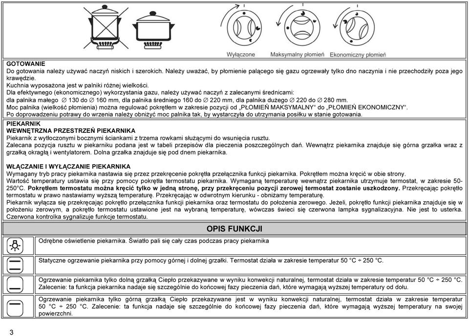 Dla efektywnego (ekonomicznego) wykorzystania gazu, należy używać naczyń z zalecanymi średnicami: dla palnika małego 130 do 160 mm, dla palnika średniego 160 do 220 mm, dla palnika dużego 220 do 280