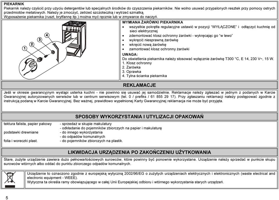 WYMIANA ŻARÓWKI PIEKARNIKA wszystkie pokrętła regulacyjne ustawić w pozycji WYŁĄCZONE i odłączyć kuchnię od sieci elektrycznej zdemontować klosz ochronny żarówki - wykręcając go w lewo wykręcić