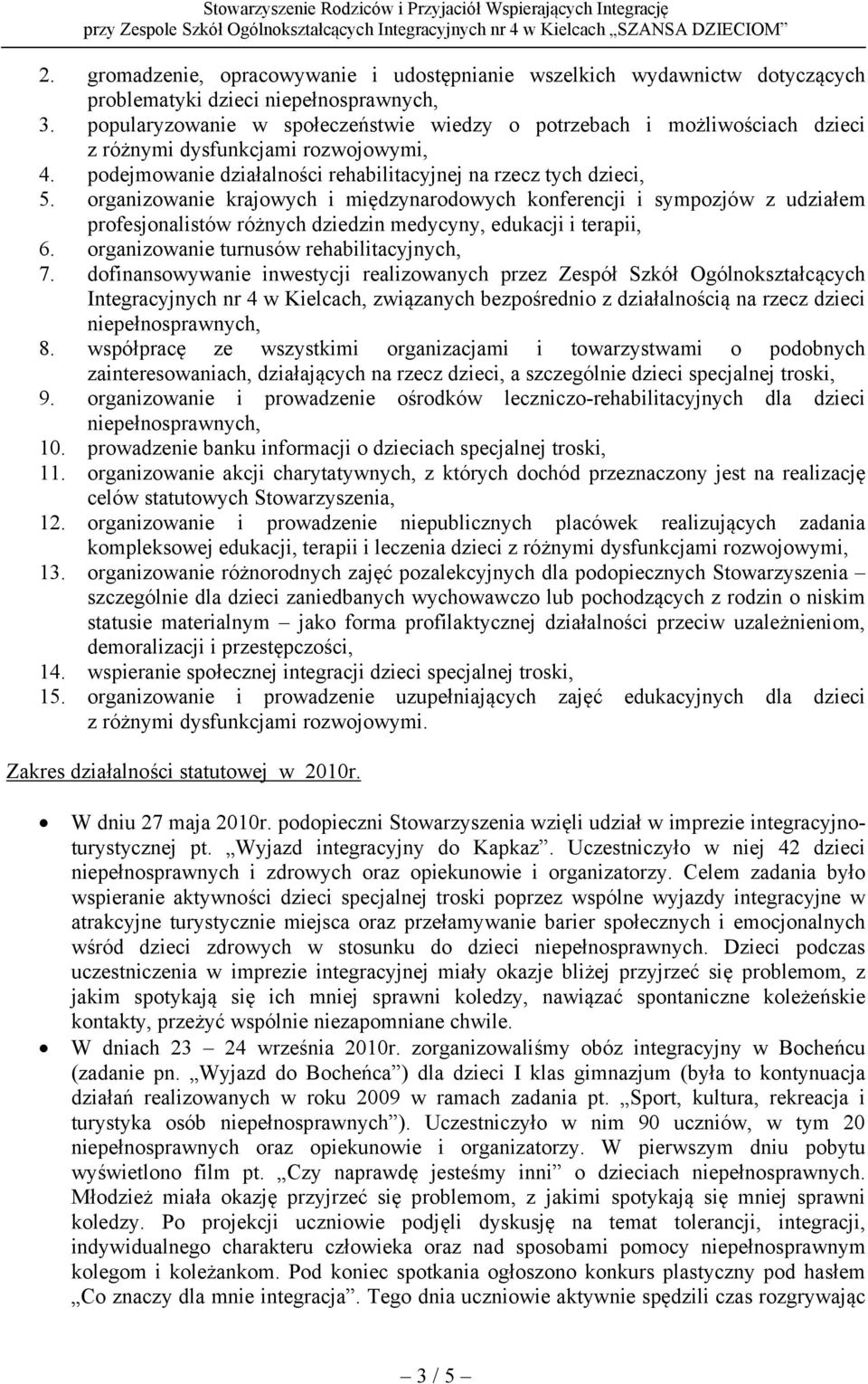 organizowanie krajowych i międzynarodowych konferencji i sympozjów z udziałem profesjonalistów różnych dziedzin medycyny, edukacji i terapii, 6. organizowanie turnusów rehabilitacyjnych, 7.