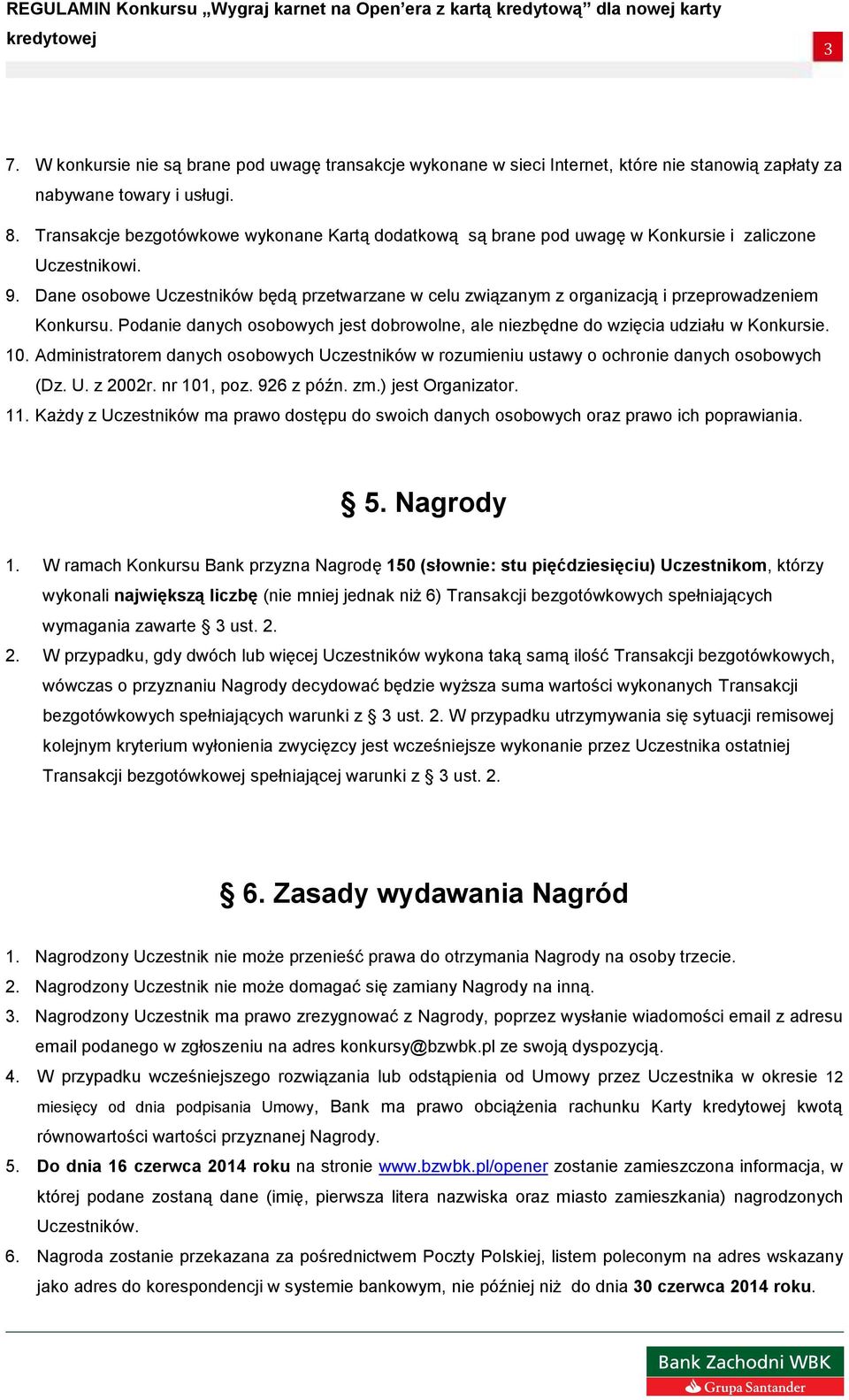 Dane osobowe Uczestników będą przetwarzane w celu związanym z organizacją i przeprowadzeniem Konkursu. Podanie danych osobowych jest dobrowolne, ale niezbędne do wzięcia udziału w Konkursie. 10.