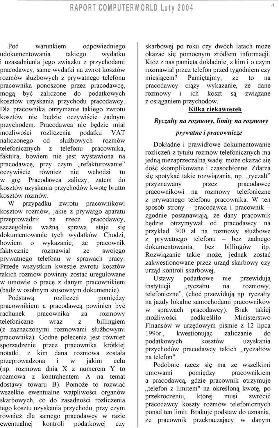 Pracodawca nie będzie miał możliwości rozliczenia podatku VAT naliczonego od służbowych rozmów telefonicznych z telefonu pracownika, faktura, bowiem nie jest wystawiona na pracodawcę, przy czym