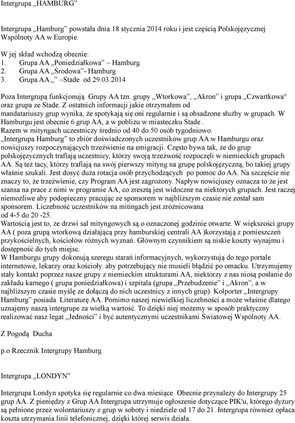 Z ostatnich informacji jakie otrzymałem od mandatariuszy grup wynika, że spotykają się oni regularnie i są obsadzone służby w grupach.