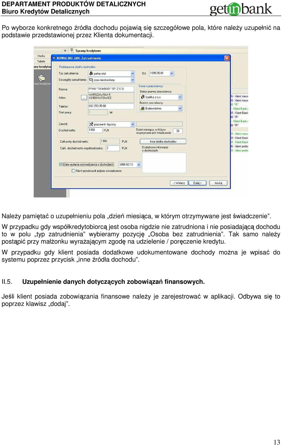 W przypadku gdy współkredytobiorcą jest osoba nigdzie nie zatrudniona i nie posiadającą dochodu to w polu typ zatrudnienia wybieramy pozycję Osoba bez zatrudnienia.