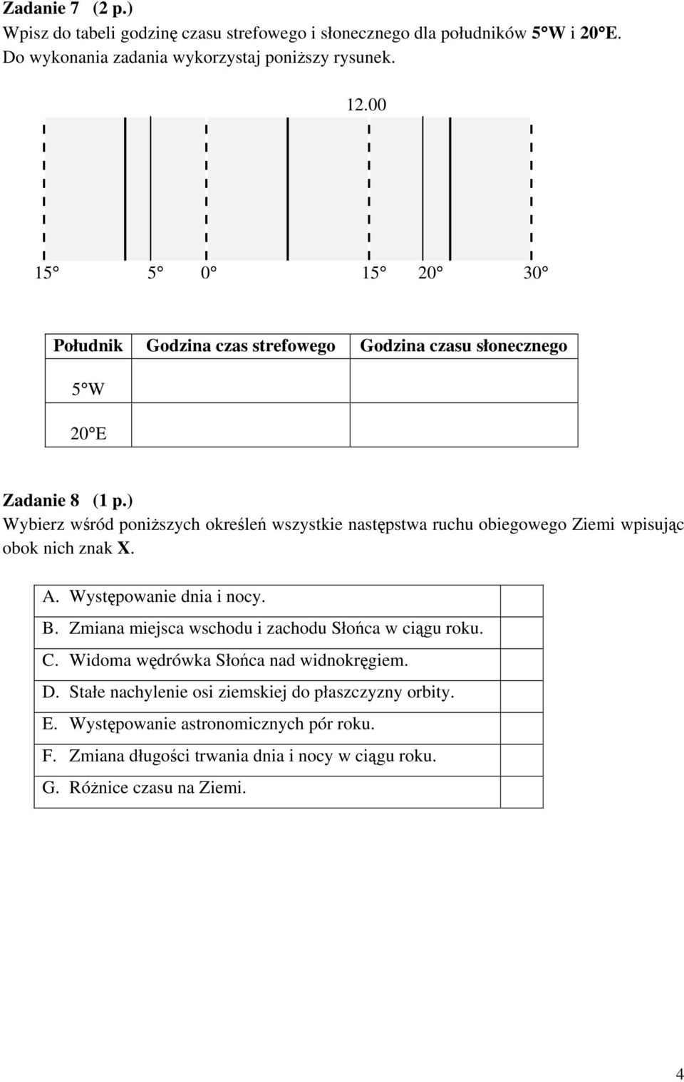 ) Wybierz wśród poniższych określeń wszystkie następstwa ruchu obiegowego Ziemi wpisując obok nich znak X. A. Występowanie dnia i nocy. B.