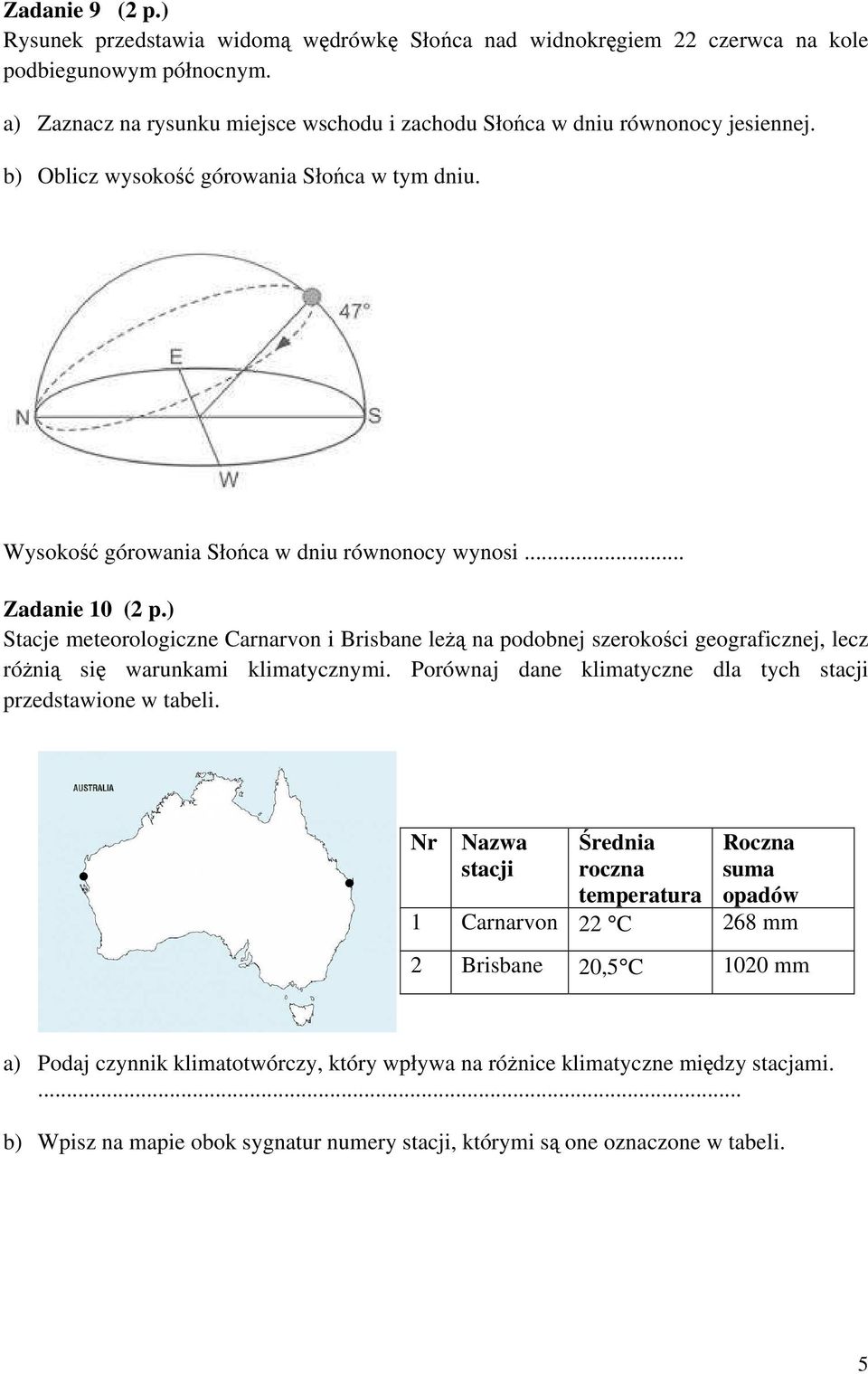 ) Stacje meteorologiczne Carnarvon i Brisbane leżą na podobnej szerokości geograficznej, lecz różnią się warunkami klimatycznymi. Porównaj dane klimatyczne dla tych stacji przedstawione w tabeli.