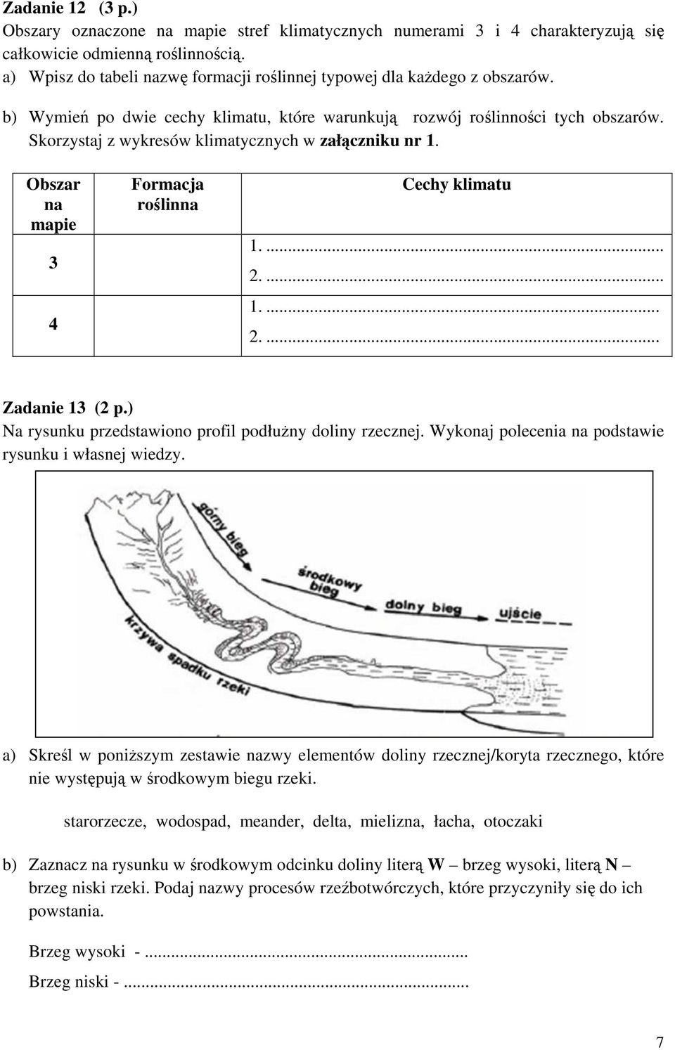 Skorzystaj z wykresów klimatycznych w załączniku nr 1. Obszar na mapie 3 4 Formacja roślinna Cechy klimatu 1.... 2.... 1.... 2.... Zadanie 13 (2 p.