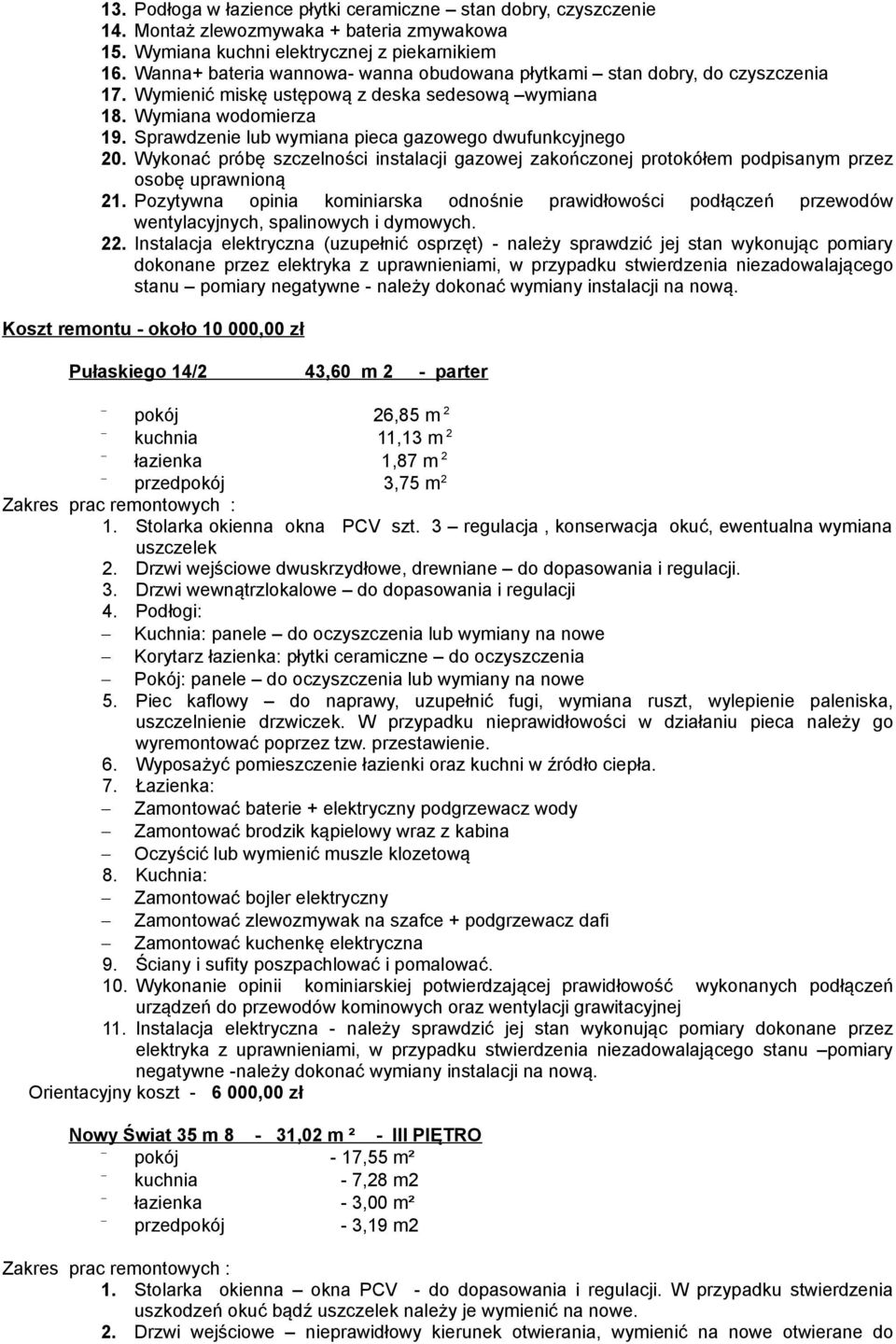 Sprawdzenie lub wymiana pieca gazowego dwufunkcyjnego 20. Wykonać próbę szczelności instalacji gazowej zakończonej protokółem podpisanym przez osobę uprawnioną 21.