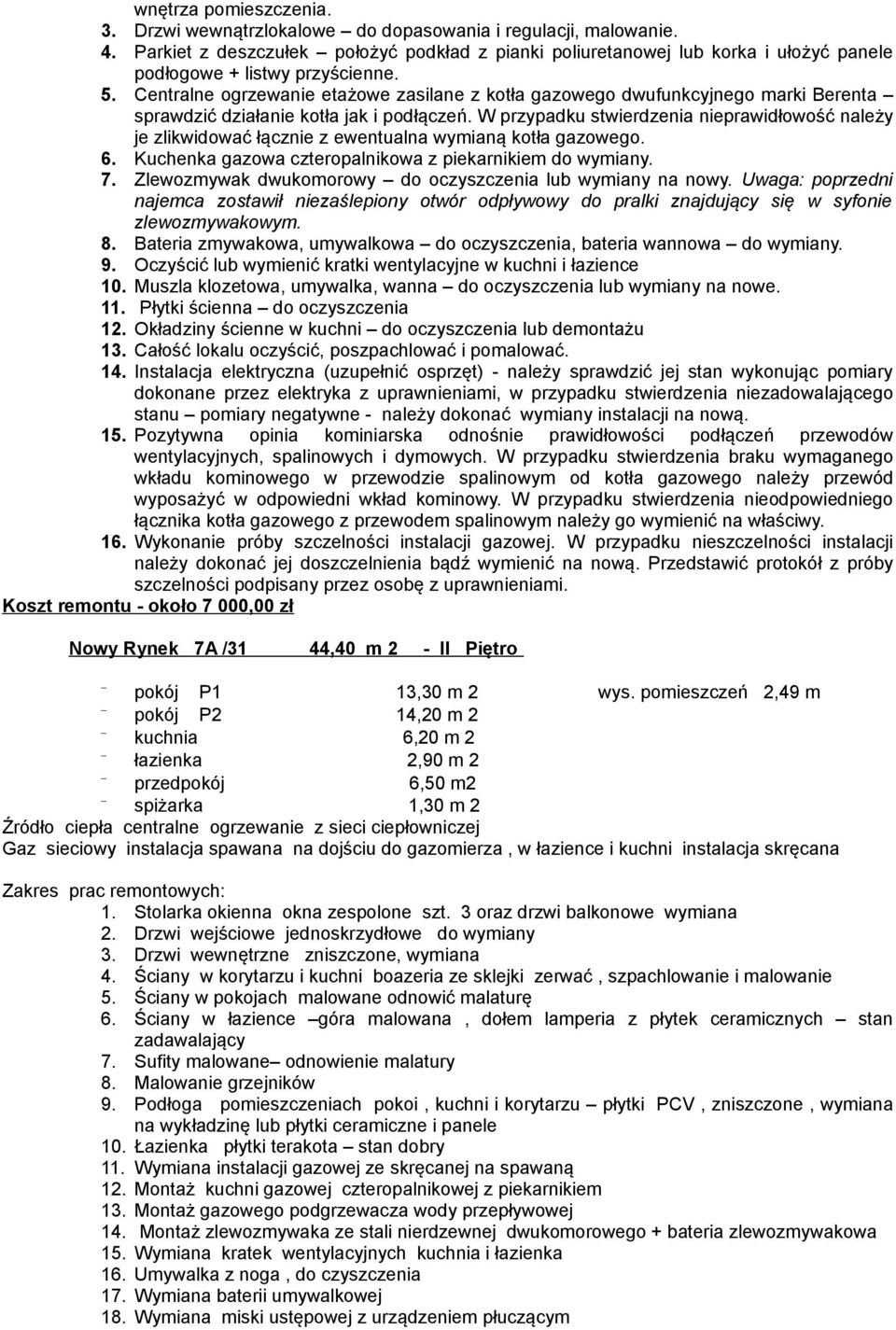 Centralne ogrzewanie etażowe zasilane z kotła gazowego dwufunkcyjnego marki Berenta sprawdzić działanie kotła jak i podłączeń.