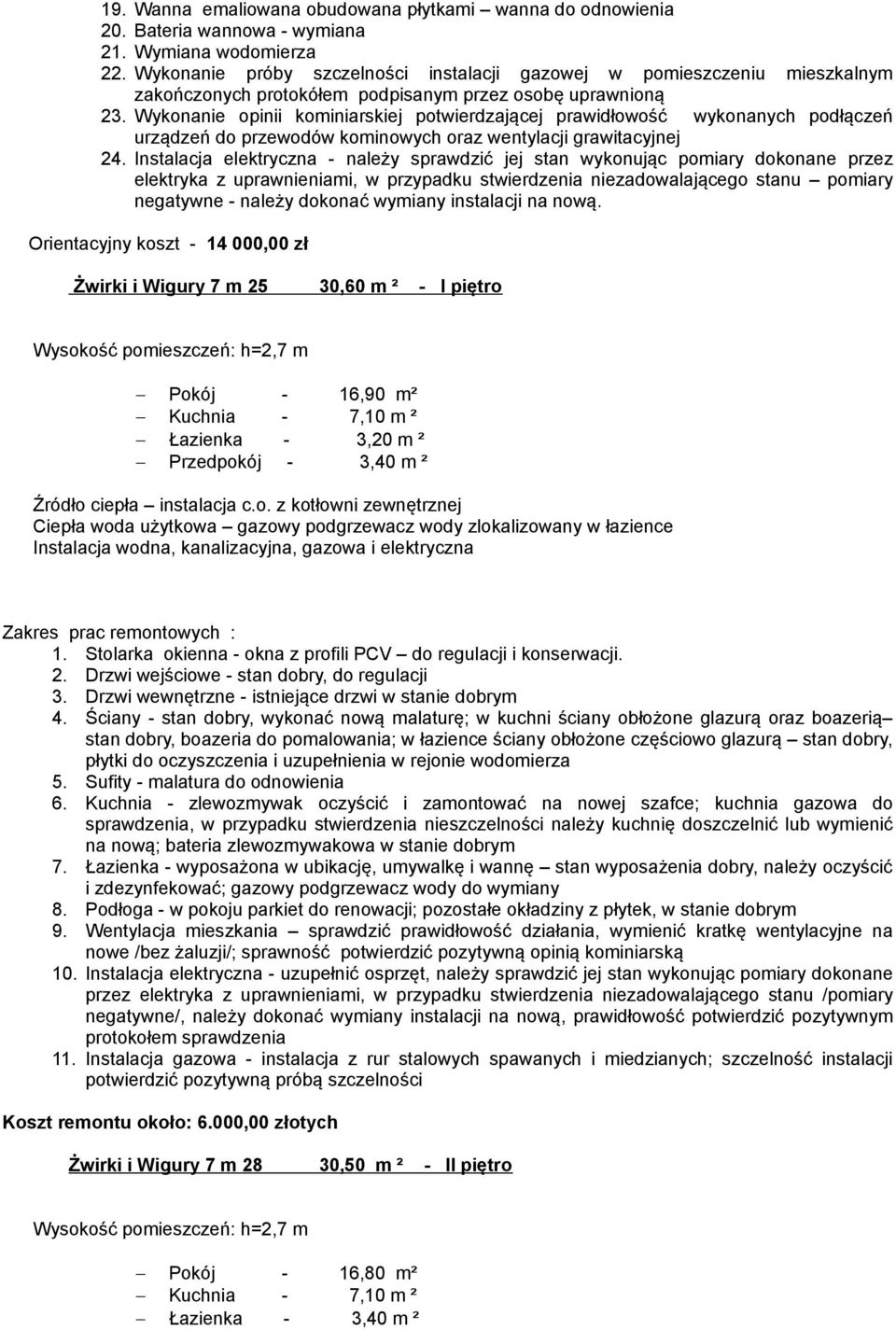 Wykonanie opinii kominiarskiej potwierdzającej prawidłowość wykonanych podłączeń urządzeń do przewodów kominowych oraz wentylacji grawitacyjnej 24.